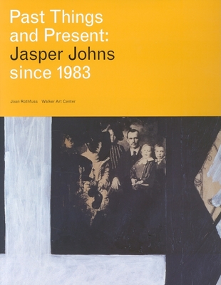 Past Things And Present: Jasper Johns Since 1983 - Johns, Jasper (Artist), and Halbreich, Kathy (Foreword by), and Rothfuss, Joan (Editor)
