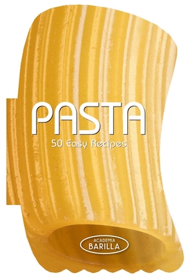Pasta: 50 Easy Recipes - Academia Barilla