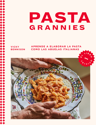 Pasta Grannies / Pasta Grannies: The Official Cookbook. the Secrets of Italy's Best Home Cooks - Bennison, Vicky