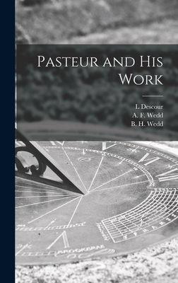 Pasteur and His Work - Descour, L, and Wedd, A F (Annie F ) (Creator), and Wedd, B H (Bernard Harry) (Creator)
