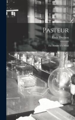 Pasteur: The History of a Mind - Duclaux, mile