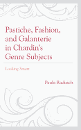 Pastiche, Fashion, and Galanterie in Chardin's Genre Subjects: Looking Smart