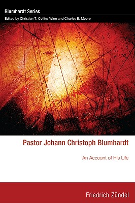 Pastor Johann Christoph Blumhardt: An Account of His Life - Zundel, Friedrich, and Collins Winn, Christian T (Editor), and Moore, Charles E (Editor)