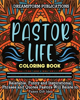 Pastor Life Coloring Book: Relatable, Funny and Inspirational Phrases and Quotes Pastors Will Relate to. Funny Gift Idea. - Publications, Dreamstorm