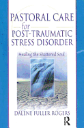 Pastoral Care for Post-Traumatic Stress Disorder: Healing the Shattered Soul