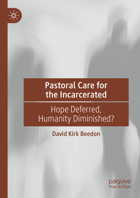 Pastoral Care for the Incarcerated: Hope Deferred, Humanity Diminished? - Beedon, David Kirk