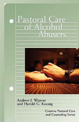 Pastoral Care of Alcohol Abusers - Weaver, Andrew J, and Koenig, Harold G