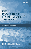 Pastoral Caregiver's Casebook, Volume 3: Ministry in Health