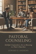 Pastoral Counseling: Skillful Counselors Are a Blessing to Their Churches