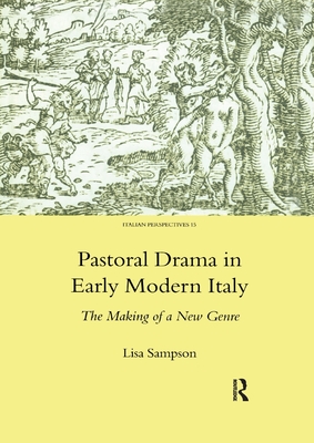 Pastoral Drama in Early Modern Italy: The Making of a New Genre - Sampson, Lisa
