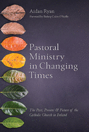Pastoral Ministry in Changing Times: The Past, Present & Future of the Catholic Church in Ireland