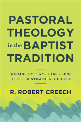 Pastoral Theology in the Baptist Tradition - Creech, R Robert