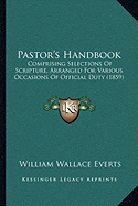 Pastor's Handbook: Comprising Selections Of Scripture, Arranged For Various Occasions Of Official Duty (1859)
