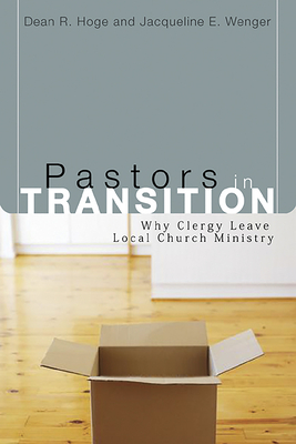 Pastors in Transition: Why Clergy Leave Local Church Ministry - Hoge, Dean R, Mr., PhD, and Wenger, Jacqueline E
