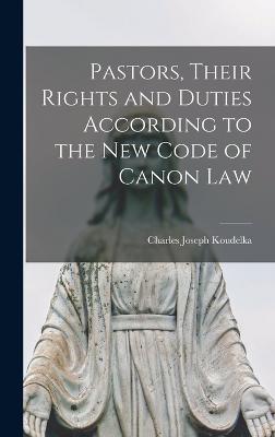 Pastors, Their Rights and Duties According to the New Code of Canon Law - Koudelka, Charles Joseph