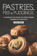 Pastries, Pies and Puddings: A Cookbook that Moves You from Cooking to Baking in a Heart Beat