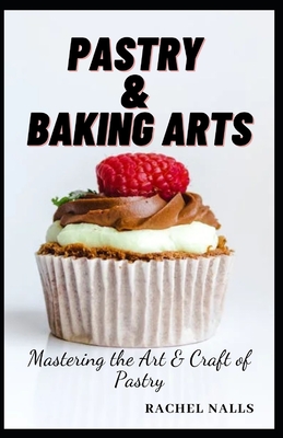 Pastry & Baking Arts: Mastering the Art & Craft of Pastry - Nalls, Rachel