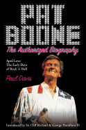 Pat Boone: The Authorized Biography--April Love: The Early Days of Rock 'n' Roll - Davis, Paul, and Boone, Pat (Foreword by)