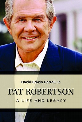 Pat Robertson: A Life and Legacy - Harrell, David Edwin