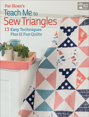 Pat Sloan's Teach Me to Sew Triangles: 13 Easy Techniques Plus 12 Fun Quilts - Sloan, Pat