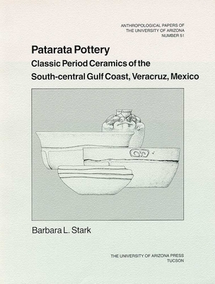 Patarata Pottery: Classic Period Ceramics of the South-Central Gulf Coast, Veracruz, Mexico Volume 51 - Stark, Barbara L