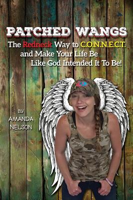 Patched Wangs: The Redneck Way to C.O.N.N.E.C.T. and Make Your Life Be Like God Intended It To Be! - Nelson, Amanda