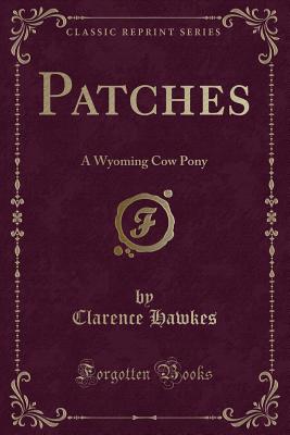 Patches: A Wyoming Cow Pony (Classic Reprint) - Hawkes, Clarence