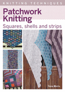 Patchwork Knitting: Squares, shells and strips