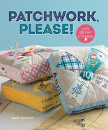 Patchwork Please!: Colorful Zakka Projects to Stitch and Give