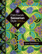 Patchwork Sassaman Style: Recipes for Dazzling Quilts!