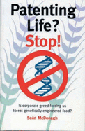 Patenting Life? Stop!: Is Corporate Greed Forcing Us to Eat Genetically Engineered Food? - McDonagh, Sean