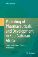 Patenting of Pharmaceuticals and Development in Sub-Saharan Africa: Laws, Institutions, Practices, and Politics