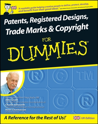 Patents, Registered Designs, Trade Marks and Copyright for Dummies - Grant, John, and Ashworth, Charlie, and Charmasson, Henri J a