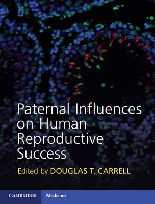 Paternal Influences on Human Reproductive Success - Carrell, Douglas T. (Editor)