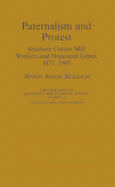 Paternalism and Protest: Southern Cotton Mill Workers and Organized Labor, 1875-1905