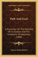 Path And Goal: A Discussion On The Elements Of Civilization And The Conditions Of Happiness (1880)