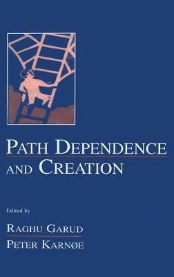 Path Dependence and Creation - Garud, Raghu, Professor (Editor), and Karnoe, Peter (Editor)