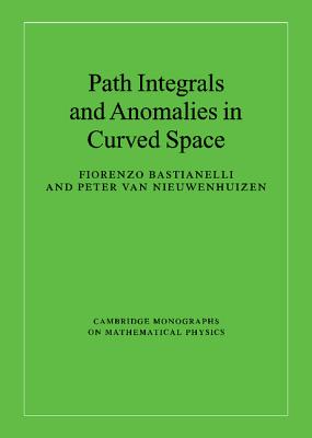 Path Integrals and Anomalies in Curved Space - Bastianelli, Fiorenzo, and van Nieuwenhuizen, Peter