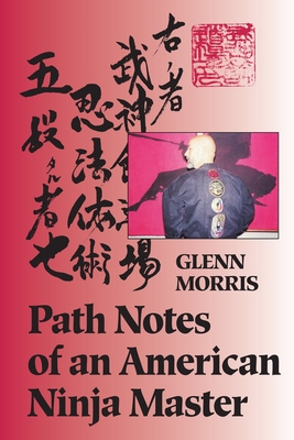 Path Notes of an American Ninja Master - Morris, Glenn J