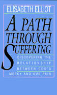 Path Through Suffering: Discovering the Relationship Between God's Mercy and Our Pain - Elliot, Elisabeth