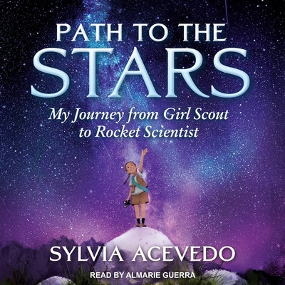 Path to the Stars: My Journey from Girl Scout to Rocket Scientist - Guerra, Almarie (Read by), and Acevedo, Sylvia