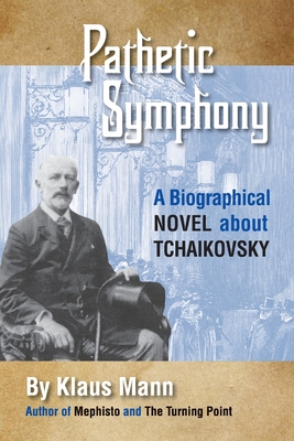 Pathetic Symphony: A Biographical Novel about Tchaikovsky - Mann, Klaus