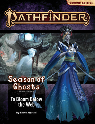 Pathfinder Adventure Path: To Bloom Below the Web (Season of Ghosts 4 of 4) (P2) - Merciel, Liane, and Blum, Jeremy, and Kim, Michelle Y