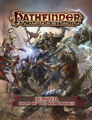 Pathfinder Campaign Setting: Belkzen, Hold of the Orc Hordes - Beck, Tyler, and Garrett, Jason, and Greenshields, Alex