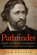 Pathfinder: John Charles Frmont and the Course of American Empire