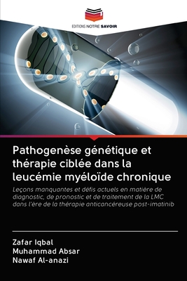 Pathogen?se g?n?tique et th?rapie cibl?e dans la leuc?mie my?lo?de chronique - Iqbal, Zafar, and Absar, Muhammad, and Al-Anazi, Nawaf