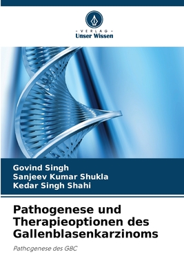 Pathogenese und Therapieoptionen des Gallenblasenkarzinoms - Singh, Govind, and Shukla, Sanjeev Kumar, and Shahi, Kedar Singh