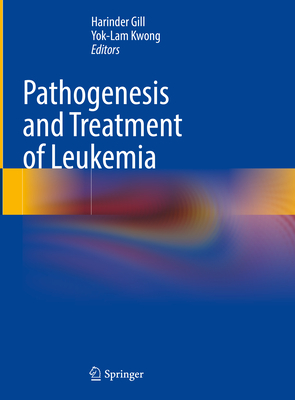 Pathogenesis and Treatment of Leukemia - Gill, Harinder (Editor), and Kwong, Yok-Lam (Editor)