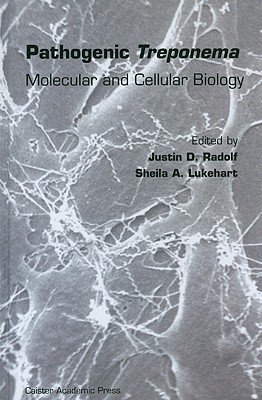 Pathogenic Treponema: Molecular and Cellular Biology - Radolf, Justin D (Editor), and Lukehart, Sheila A (Editor)