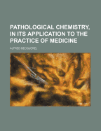 Pathological Chemistry, in Its Application to the Practice of Medicine